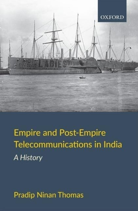 Empire and Post-Empire Telecommunications in India by Pradip Ninan Thomas