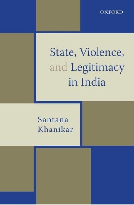 State , Violence & Legitim in India by Santana Khanikar