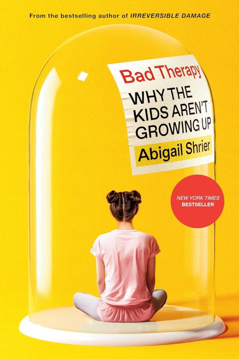 Bad Therapy: Why the Kids Aren't Growing Up by Abigail Shrier