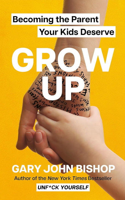 Grow Up: Becoming the Parent Your Kids Deserve by Gary John Bishop