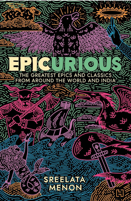 Epicurious: The Greatest Epics and Classics from around the World and India by Sreelata Menon