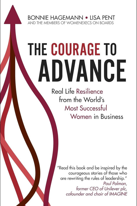 The Courage to Advance: Real life resilience from the world's most successful women in business by Bonnie Hagemann