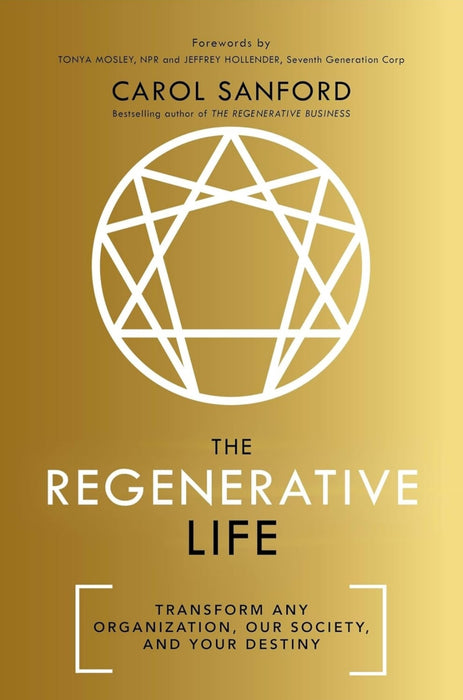 The Regenerative Life: Transform any organization, our society, and your destiny by Carol Sanford