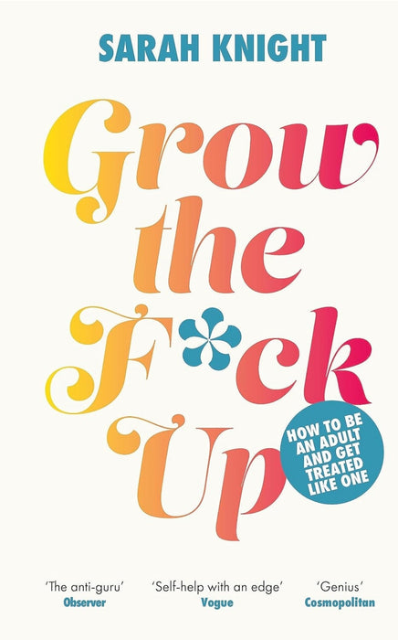 Grow the F*ck Up: How to be an adult and get treated like one by Sarah Knight