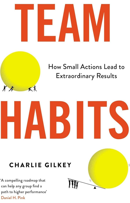 Team Habits: How Small Actions Lead to Extraordinary Results by Charlie Gilkey