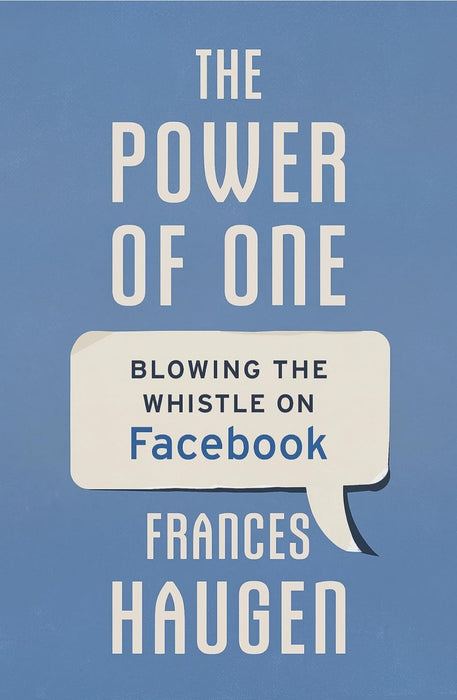 The Power of One: Why I Blew the Whistle on Facebook by Frances Haugen