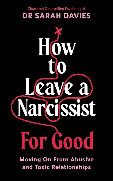 How To Leave a Narcissist ... For Good: Moving On From Abusive and Toxic Relationships by Dr Sarah Davies