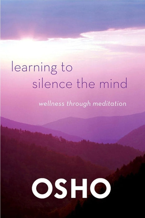 Learning to Silence the Mind: Wellness Through Meditation by Osho